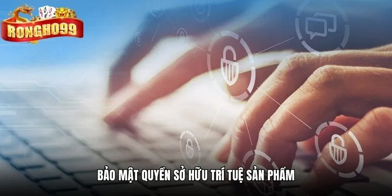 Bảo mật quyền sở hữu trí tuệ sản phẩm
