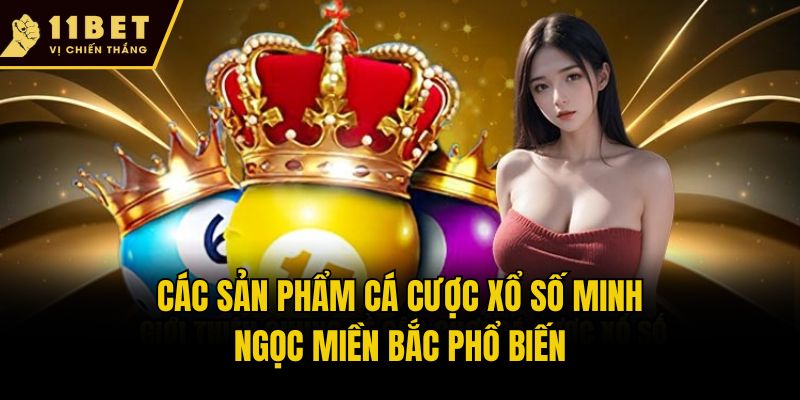 Các sản phẩm cá cược xổ số Minh Ngọc miền Bắc phổ biến